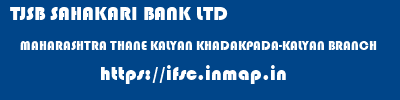 TJSB SAHAKARI BANK LTD  MAHARASHTRA THANE KALYAN KHADAKPADA-KALYAN BRANCH  ifsc code